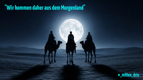 Drei silhouettenhafte Reiter auf Kamelen ziehen nachts durch eine Wüstenlandschaft, vor einem großen hellen Vollmond. Im Himmel steht der Text „Wir kommen daher aus dem Morgenland“, unten rechts der Hashtag „#mitten_drin“.