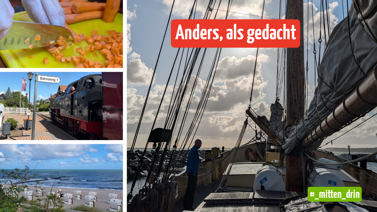Collage mit vier Bildern: Beim Kochen werden Karotten geschnitten, eine historische Lokomotive steht am Bahnsteig, ein Strand mit Strandkörben ist zu sehen und ein Segelschiff auf dem Meer. Darüber steht „Anders, als gedacht“, unten rechts „#_mitten_drin"